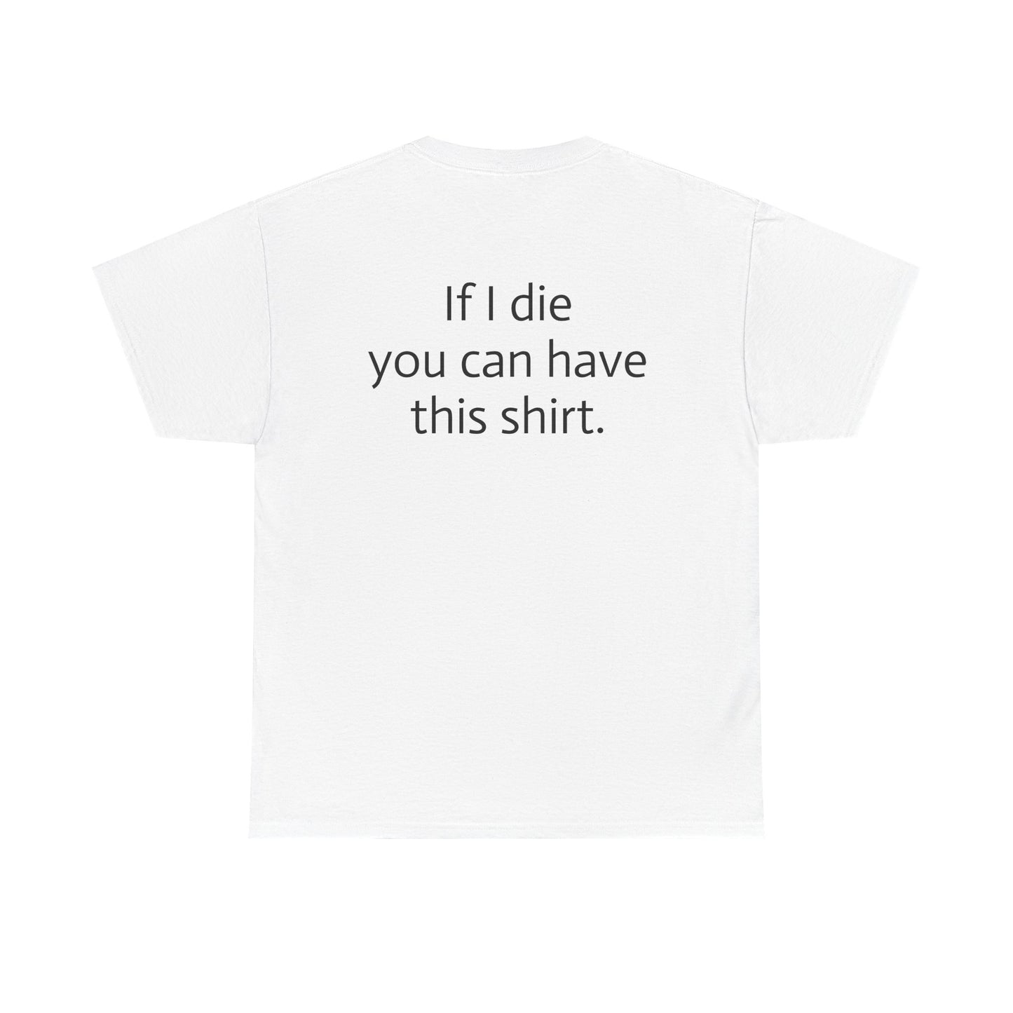 "If I die you can have this shirt" Heavy Cotton Tee
