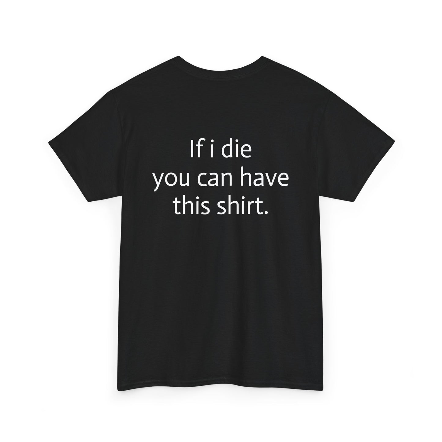 "If I die you can have this shirt" Heavy Cotton Tee