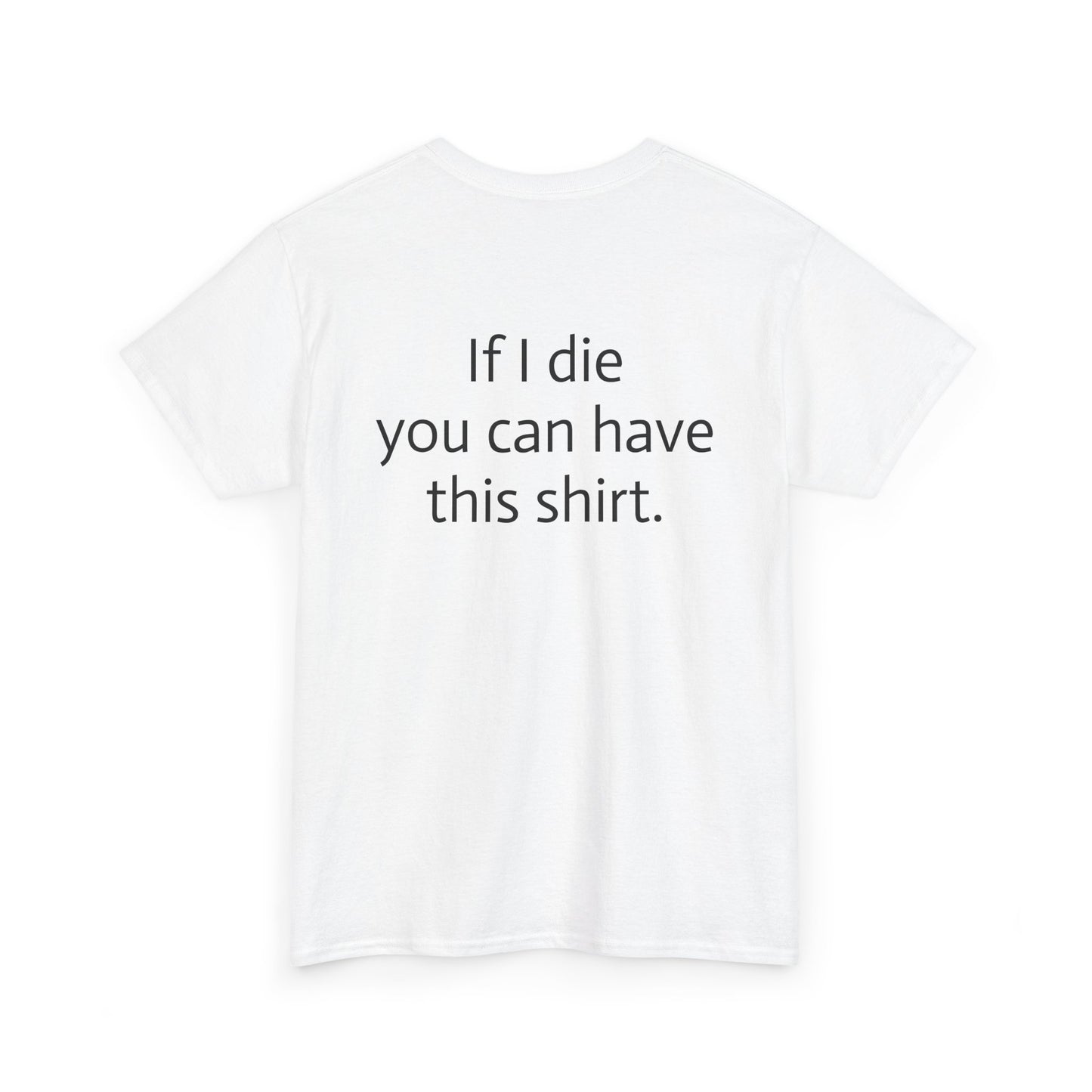 "If I die you can have this shirt" Heavy Cotton Tee