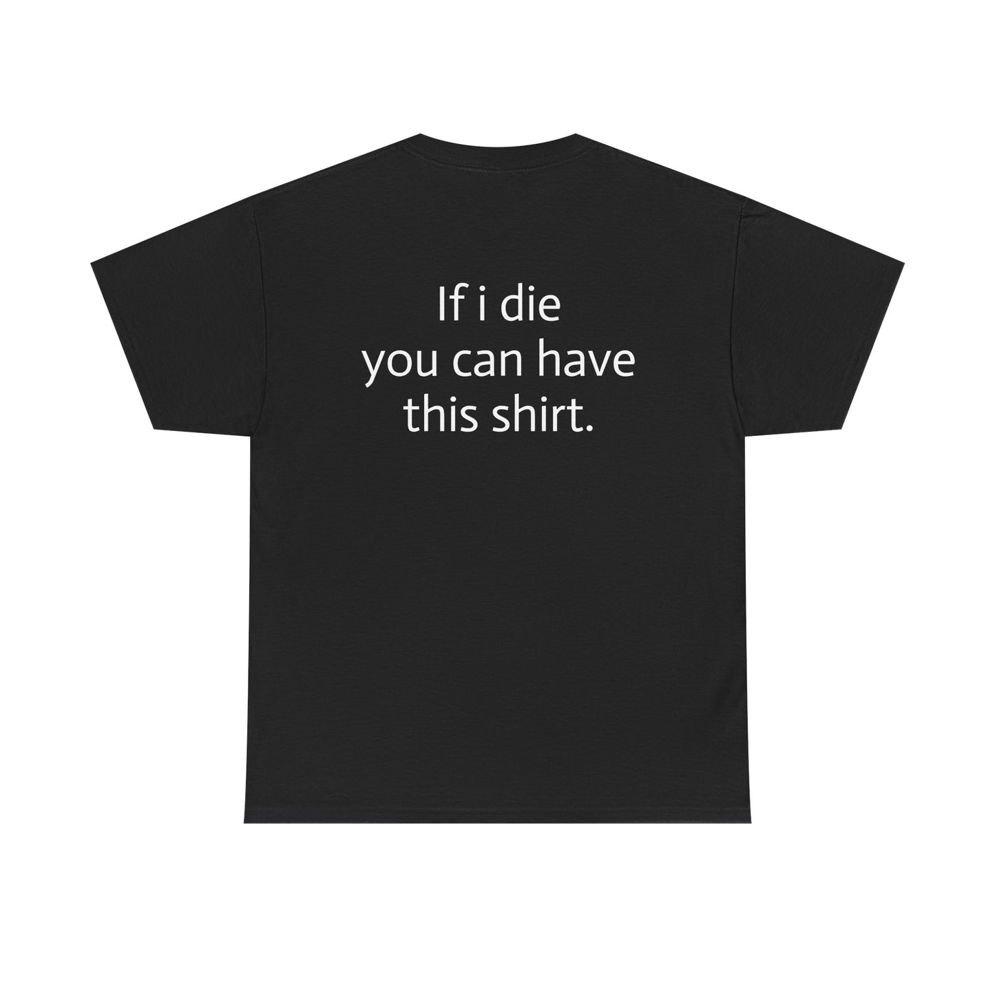 "If I die you can have this shirt" Heavy Cotton Tee